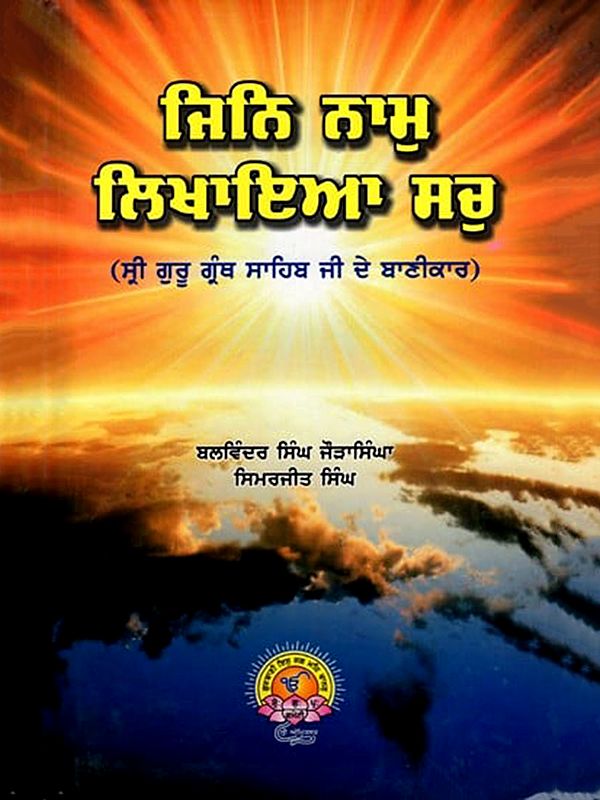 ਜਿਨਿ ਨਾਮੁ ਲਿਖਾਇਆ ਸਚੁ: Jin Nam Likhaya Sach- Essay on Banikar of Sri Guru Granth Sahib Life and Bani (Punjabi)