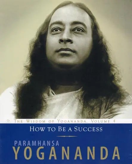 How to Be a Success (The Wisdom of Yogananda, Volume 4)