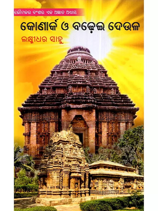 କୋଣାର୍କ ଓ ବଢ଼େଇ ଦେଉଳ (ଭୌମକର ବଂଶର ଏକ ଅଜ୍ଞାତ ଅଧ୍ୟାୟ): Konark o Badhei Deula (An Unknown Chapter in the Bhowmik Dynasty in Oriya)