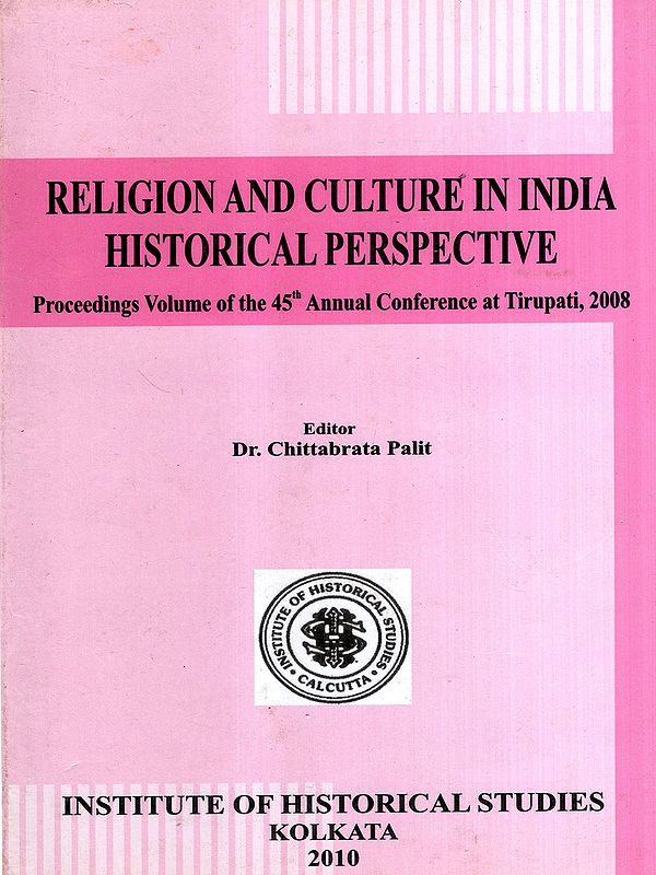 Religion and Culture in India Historical Perspective- Proceedings Volume of the 45th Annual Conference at Tirupati, 2008