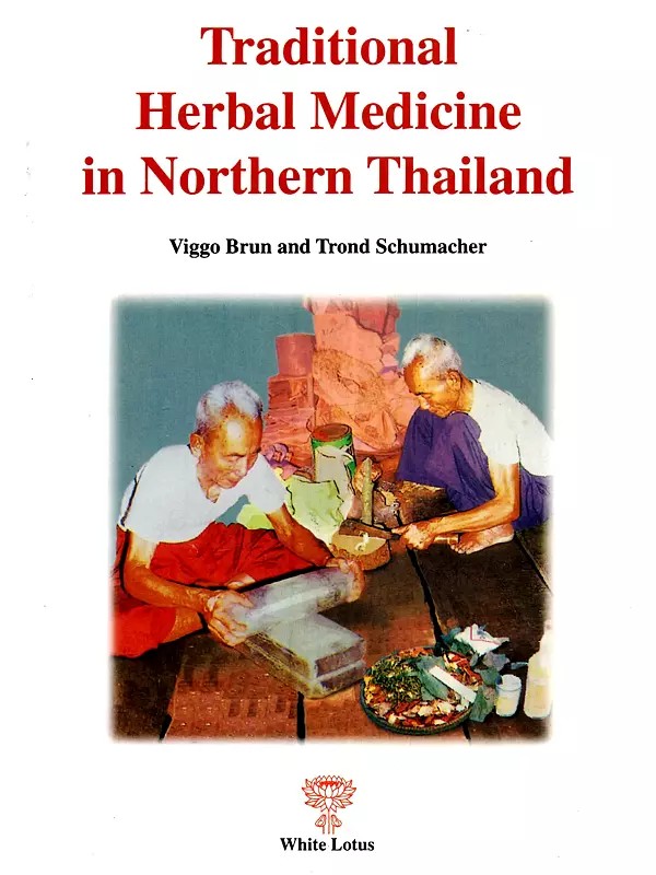 Traditional Herbal Medicine in Northern Thailand with a List of Medicinal Plants by Terje Bjornland and Trond Schumacher