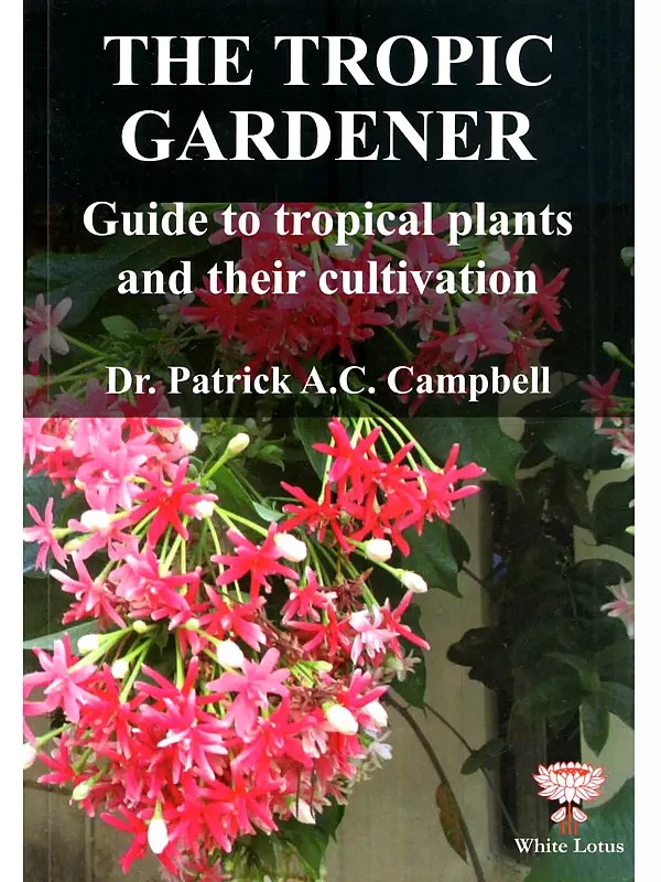 The Tropic Gardener: Guide to Tropical Plants and Their Cultivation