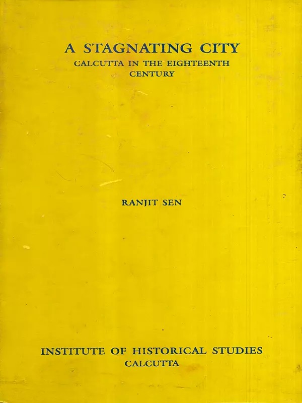 A Stagnating City Calcutta in the Eighteenth Century- Professor H. K. Barpujari Endowment Lectures, 2000