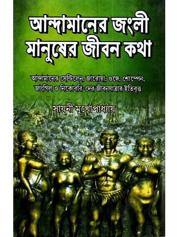 আন্দামানের জংলী মানুষের জীবন কথা: Stories of the life of the wild people of Andaman (History of the life of the Sentinels, Jaroas, Onges, Shompen, Jirawas, Bos, Jangils and Nicobaris of Andaman)