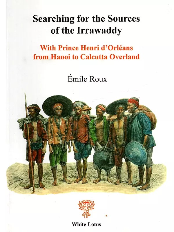 Searching for the Sources of the Irrawaddy with Prince Henri D'orleans from Hanoi to Calcutta Overland
