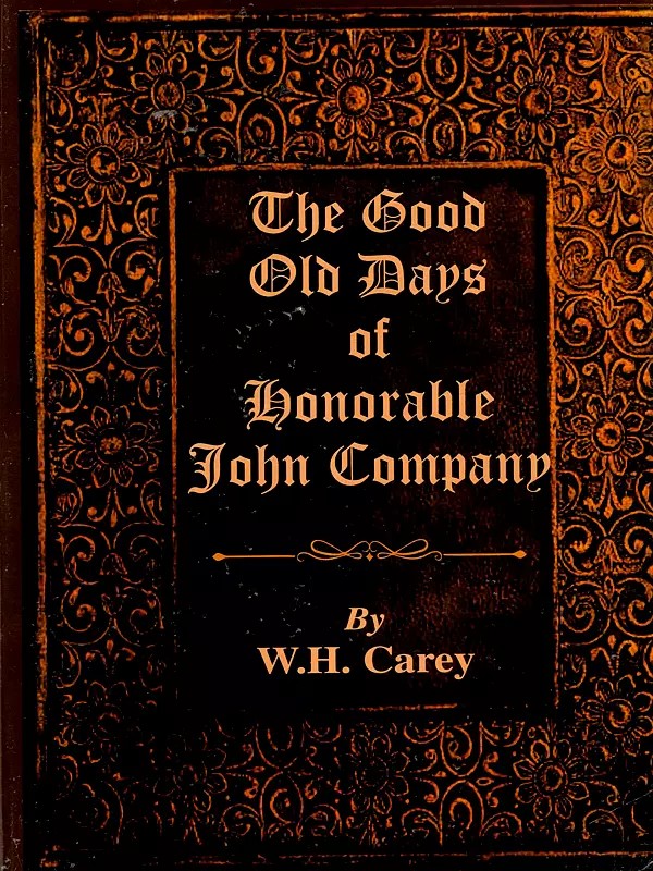 The Good Old Days of Honorable John Company- Being Curious Reminiscences During the Rule of the East India Company From 1600 to 1858 (Compiled from Newspapers and Other Publication)