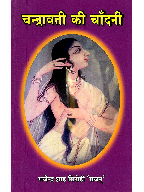 चन्द्रावती की चाँदनी (ऐतिहासिक घटनाओं पर आधारित उपन्यास): Chandravati ki Chandni (Aitihasik Ghatnaon Par Aadharit Upanyas)