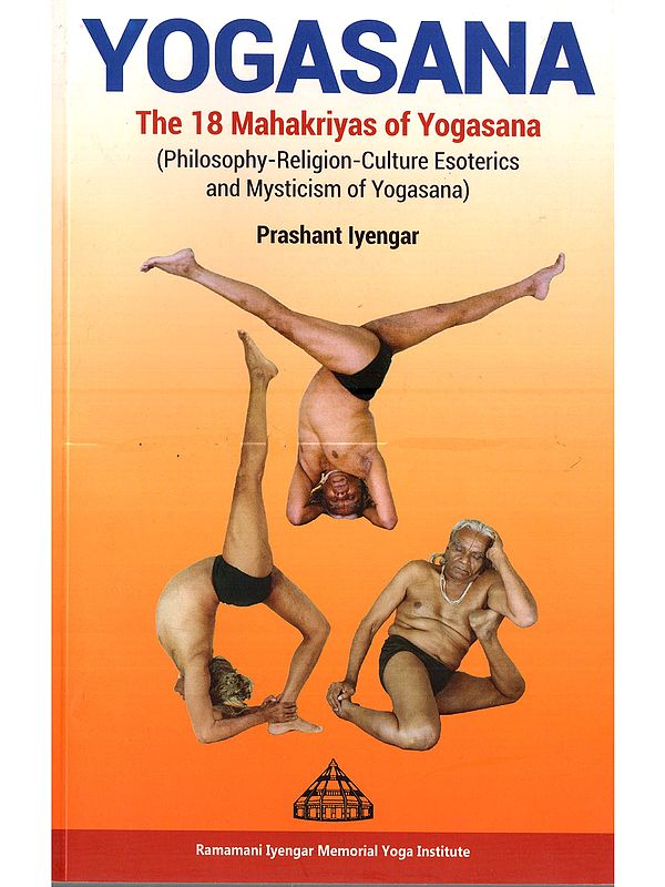 Yogasana: The 18 Maha Kriyas of Yogasana (Philosophy - Religion - Culture Esoterics and Mysticism of Yogasana)