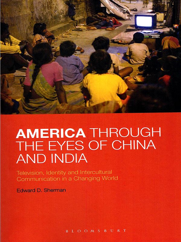 America Through the Eyes of China and India: Television, Identity and Intercultural Communication in a Changing World