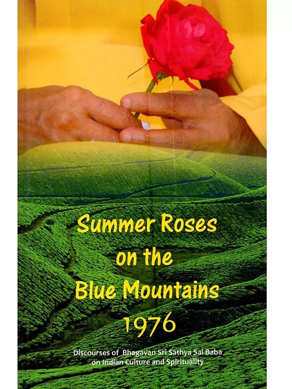 Summer Roses on the Blue Mountains 1976: Discourses of Bhagawan Sri Sathya Sai Baba on Indian Culture and Spirituality During the Summer Course Held for Collage Students at Ootacamund