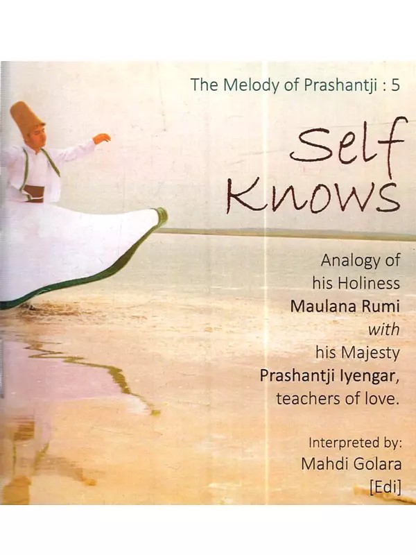Self Knows: The Melody of Prashantji : 5 (Analogy of His Holiness Maulana Rumi with His Majesty Prashantji Iyengar, Teachers of Love)- Pocket Book