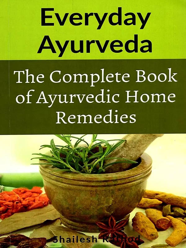 Everyday Ayurveda: The Complete Book of Ayurvedic Home Remedies