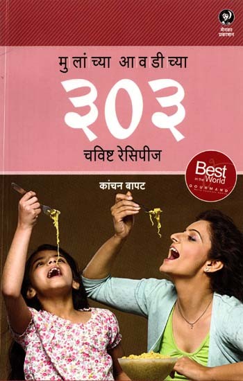 मुलांच्या आवडीच्या ३०३ चविष्ट रेसिपीज: 303 Delicious Recipes that Kids will Love (Marathi)