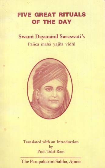 Five Great Rituals of the Day: Swami Dayanand Saraswati's- Panca Maha Yajna Vidhi