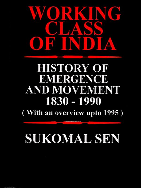 Working Class of India- History of Emergence and Movement 1830-1990 (With an Overview up to 1995) An Old and Rare Book
