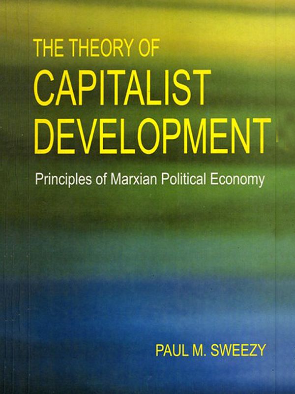The Theory of Capitalist Development- Principles of Marxian Political Economy