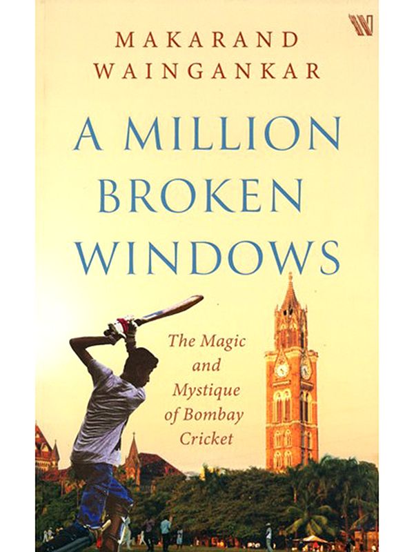 A Million Broken Windows (The Magic and Mystique of Bombay Cricket)