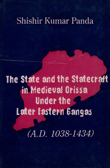 The State and the Statecraft in Medieval Orissa under the Later Eastern Gangas (A.D. 1038-1434) An Old and Rare Book