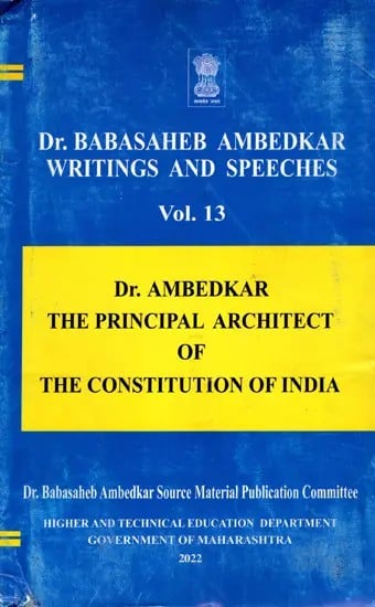 Dr. Babasaheb Ambedkar Writings and Speeches: Dr. Ambedkar the Principle Architect of the Constitution of India (Vol.13)