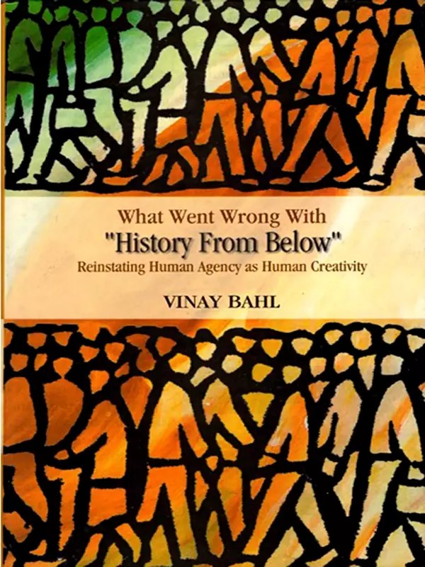 What Went Wrong with History from Below- Reinstating Human Agency as Human Creativity