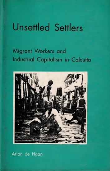 Unsettled Settlers- Migrant Workers and Industrial Capitalism in Calcutta