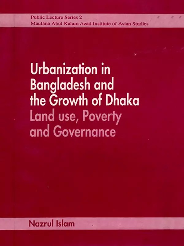 Urbanization in Bangladesh and the Growth of Dhaka Land Use, Poverty and Governance (Four Lectures) An Old and Rare Book