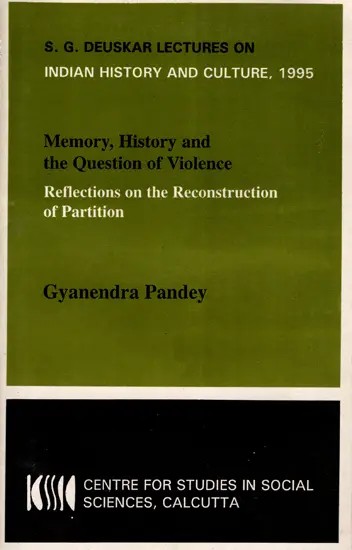 Memory, History and The Question of Violence Reflections on the Reconstruction of Partition (Sakharam Ganesh Deuskar Lectures on Indian History and Culture, 1995)