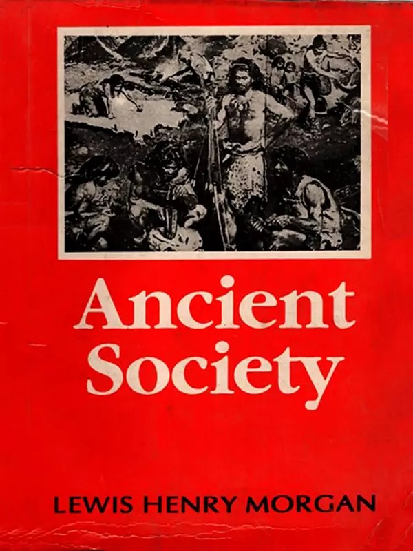 Ancient Society or Researches in the Lines of Human Progress from Savagery through Barbarism to Civilization (An Old and Rare Book)