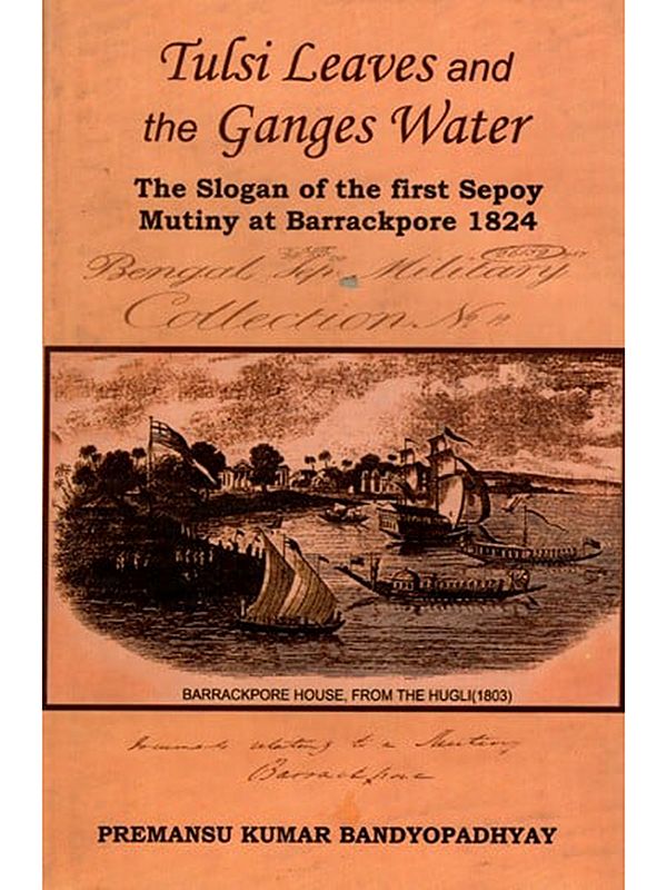 Tulsi Leaves and the Ganges Water- The Slogan of the First Sepoy Mutiny at Barrackpore 1824
