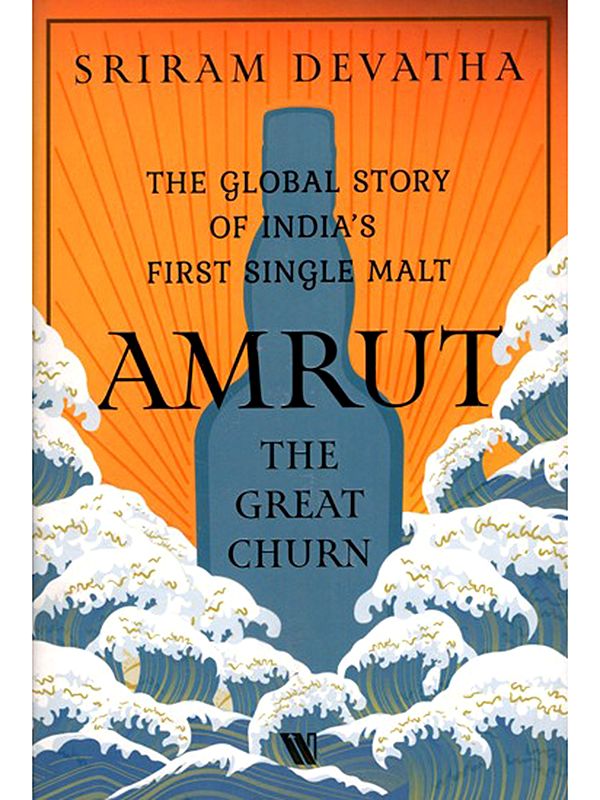 Amrut: The Great Churn (The Global Story of India’s First Single Malt)