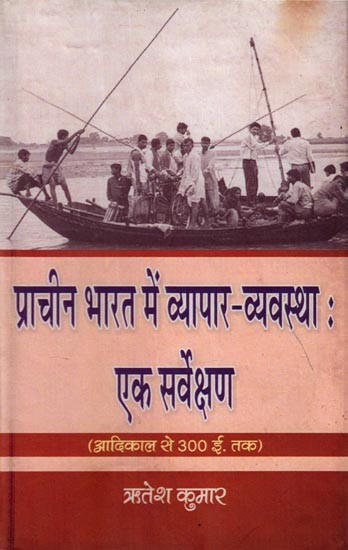 प्राचीन भारत में व्यापार -व्यवस्था: एक सर्वेक्षण (आदिकाल से 300 ई0 तक): Trade System in Ancient India: A Survey (From Ancient Times to 300 A.D.)