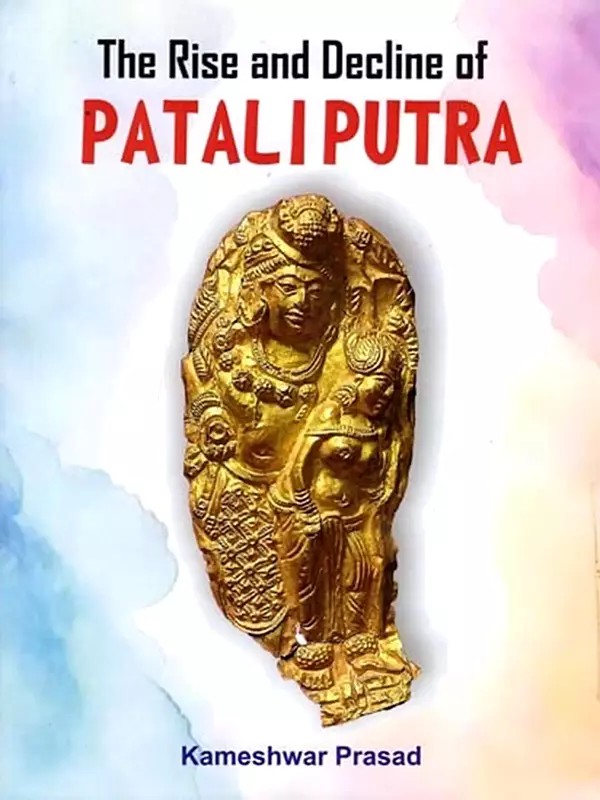 The Rise and Decline of Pataliputra
