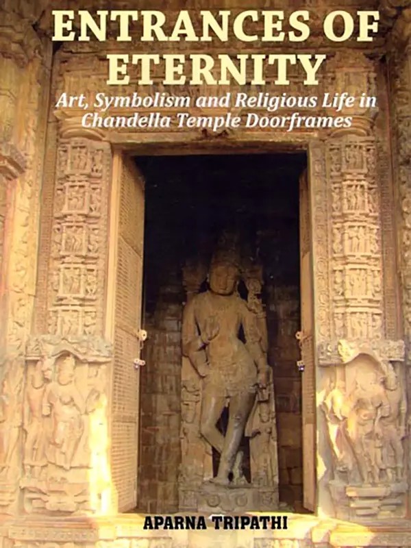 Entrances of Eternity: Art, Symbolism and Religious Life in Chandella Temple Doorframes