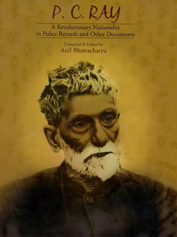 P. C. Ray-  A Revolutionary Nationalist in Police Records and Other Documents
