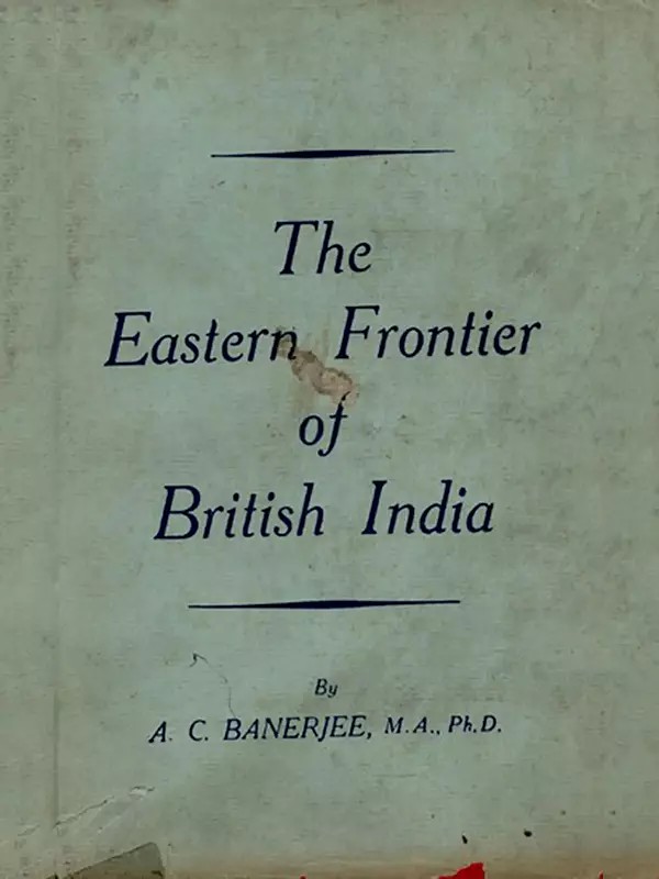 The Eastern Frontier of British India 1784-1826 (An Old and Rare Book)