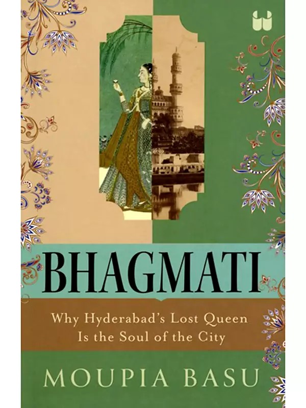 Bhagmati (Why Hyderabad's Lost Queen is the Soul of the City)