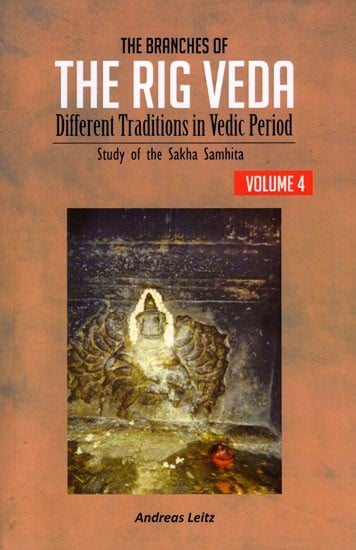 The Branches of the Rig Veda: Different Traditions in Vedic Period (Study of the Sakha Samhita) Volume-4