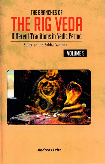 The Branches of the Rig Veda: Different Traditions in Vedic Period (Study of the Sakha Samhita) Volume-5