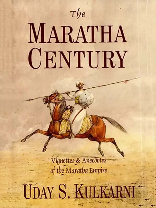 The Maratha Century (Vignettes & Anecdotes of the Maratha Empire)