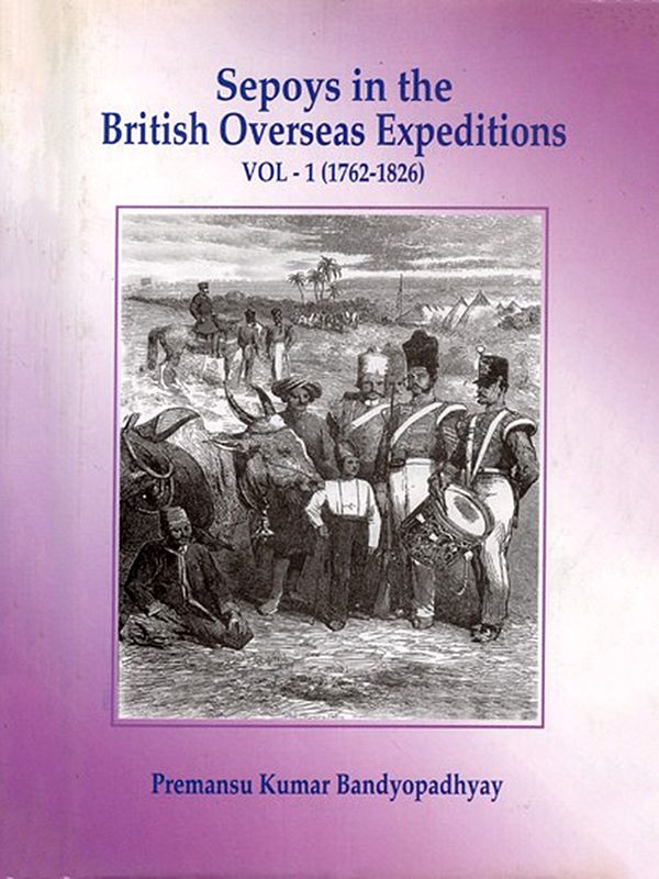 Sepoys in the British Overseas Expeditions (Vol-1, 1762-1826)