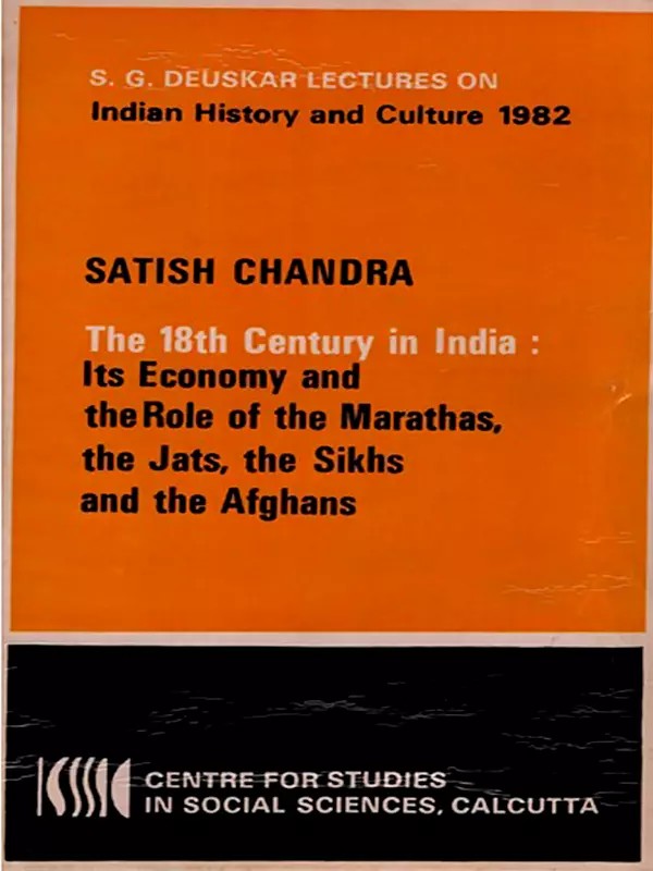 The 18th Century in India: Its Economy and the Role of the Marathas, the Jats, the Sikhs and the Afghans (S. G. Deuskar Lectures on Indian History and Culture 1982) An Old and Rare Book