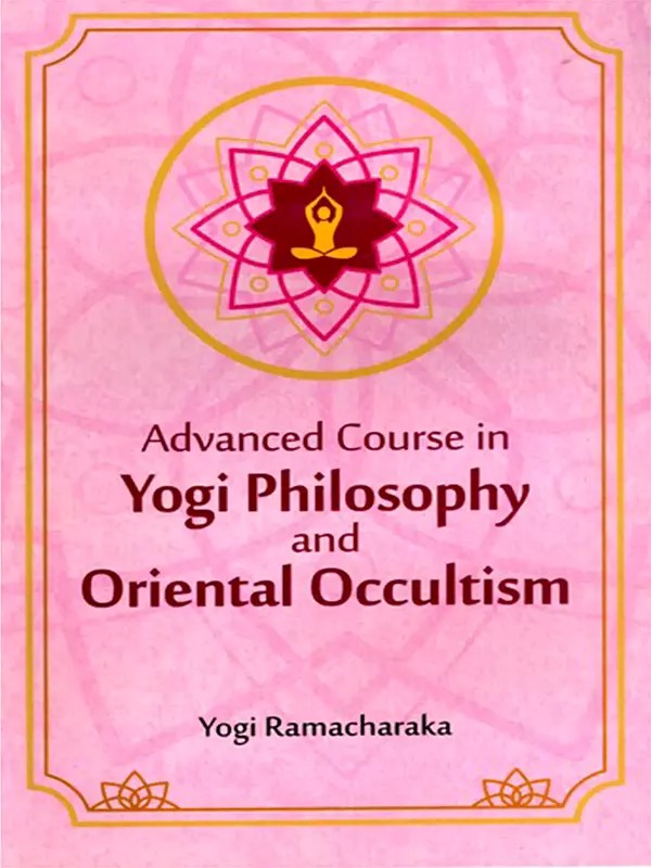 Advanced Course in Yogi Philosophy and Oriental Occultism