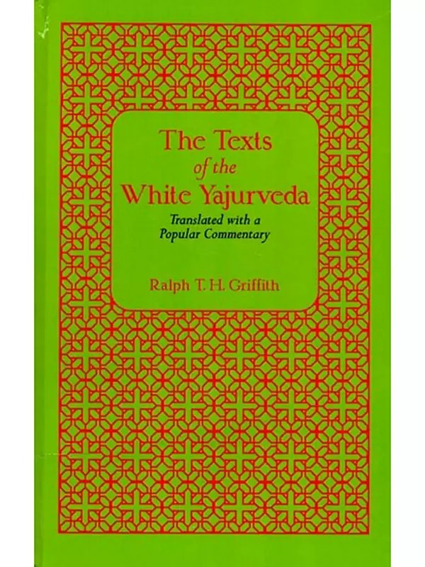 The Text of the White Yajurveda (Translated with a Popular Commentary)