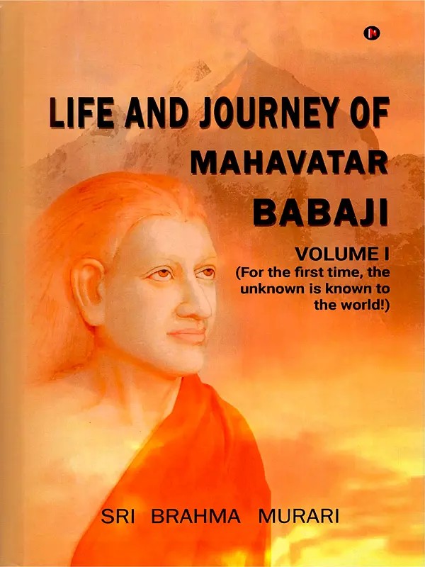 Life and Journey of Mahavatar Babaji (Volume I)