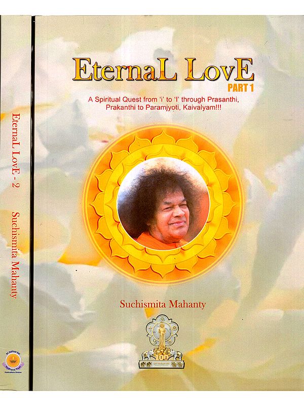 Eternal Love- A Spiritual Quest From 'i' to 'I' through Prasanthi, Prakanthi, Paramjyothi, Kaivalyam (Set of 2 Volumes)