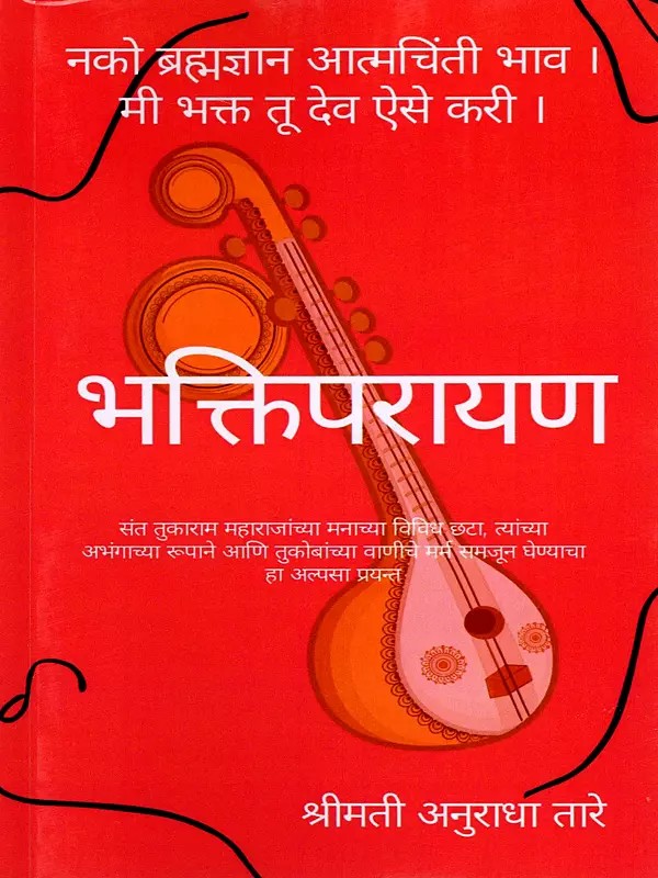 भक्तिपरायण- Bhaktiparayan: Various Shades of Sant Tukaram Maharaj's Mind, in his Unbroken Form and The Essence of Tukoba's Abhanga (Marathi)