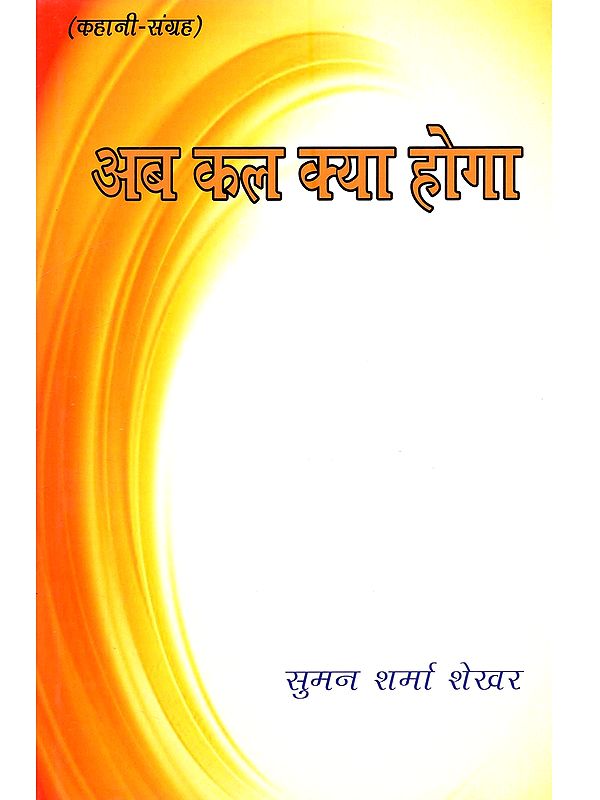 अब कल क्या होगा (कहानी-संग्रह): Ab Kal Kya Hoga (Collection of Hindi Stories)