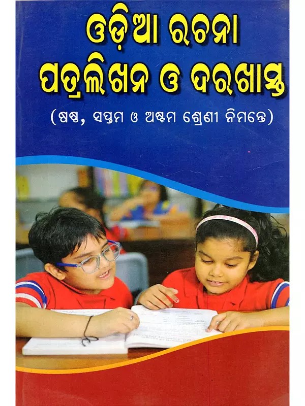ଓଡ଼ିଆ ରଚନା ପତ୍ରଲିଖନ ଓ ଦରଖାସ୍ତ- Odia Essay Writing and Application (For Class 6th, 7th and 8th in Oriya)