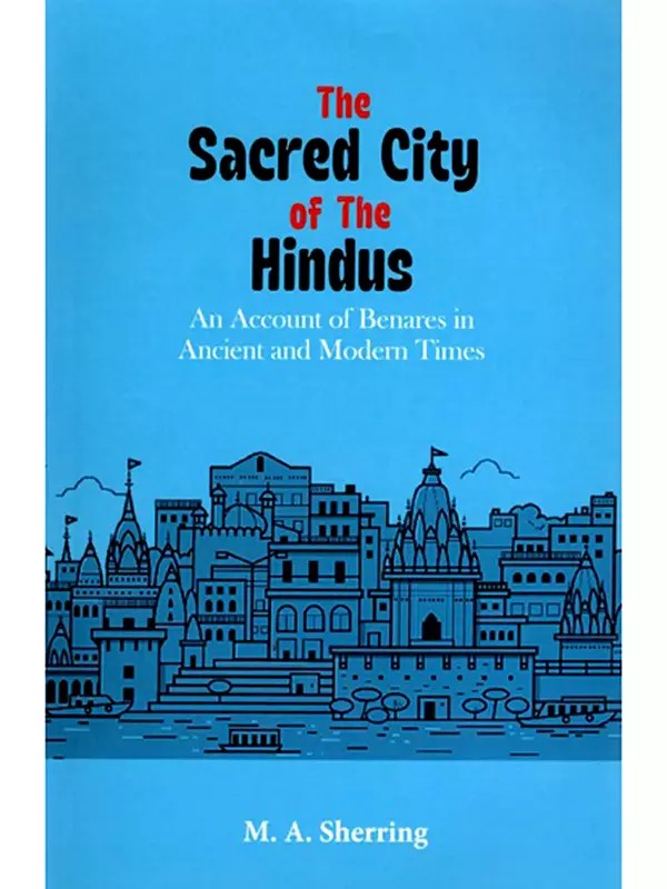 The Sacred City of the Hindus (An Account of Benares in Ancient and Modern Times)