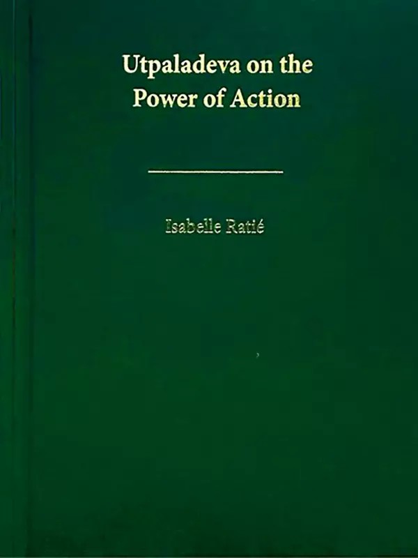 Utpaladeva on the Power of Action (A First Edition, Annotated Translation and Study of Isvarapratyabhijnavivrti (Chapter 2.1)